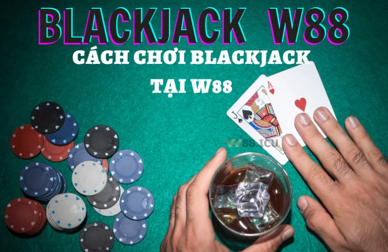 cách chơi blackjack tại w88