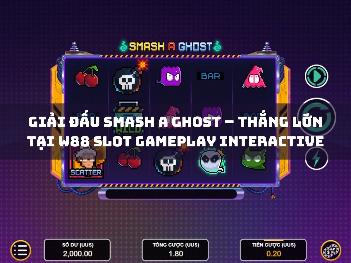 giải đấu smash a ghost – thắng lớn tới 153,320 vòng quay miễn phí tại w88 slot gameplay interactive