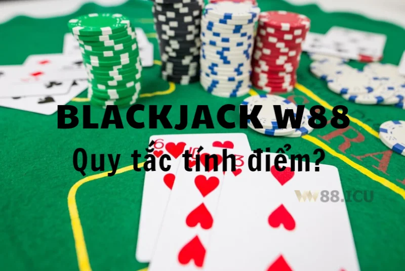 quy tắc tính điểm blackjack w88