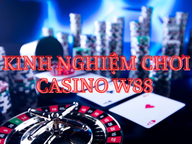kinh nghiệm chơi casino w88