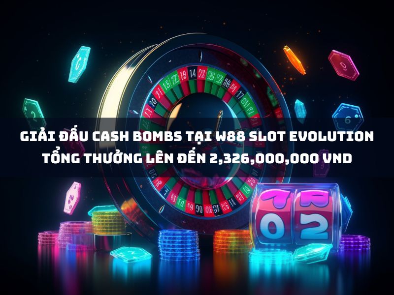 Giải đấu Cash Bombs tại W88 Slot Evolution – Tổng thưởng lên đến 2,326,000,000 VND