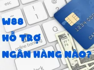 w88 hỗ trợ ngân hàng nào